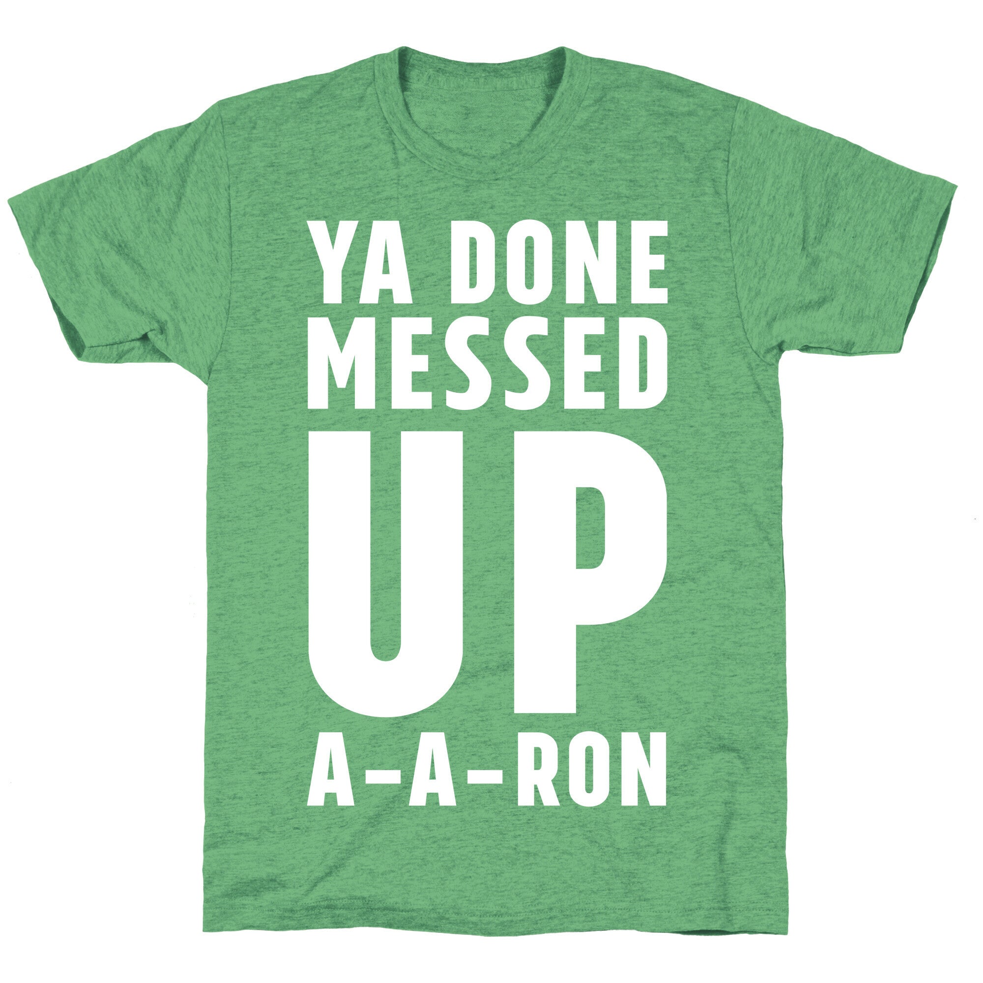 Ya Done Messed Up A-A-Ron Unisex Triblend Tee